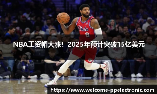 NBA工资帽大涨！2025年预计突破15亿美元