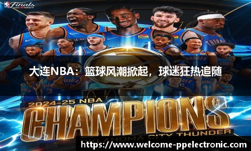 大连NBA：篮球风潮掀起，球迷狂热追随