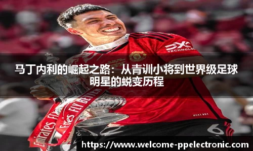 马丁内利的崛起之路：从青训小将到世界级足球明星的蜕变历程